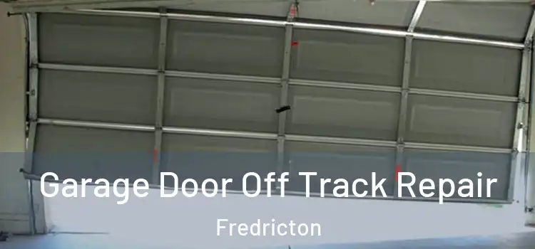 Garage Door Off Track Repair Fredricton