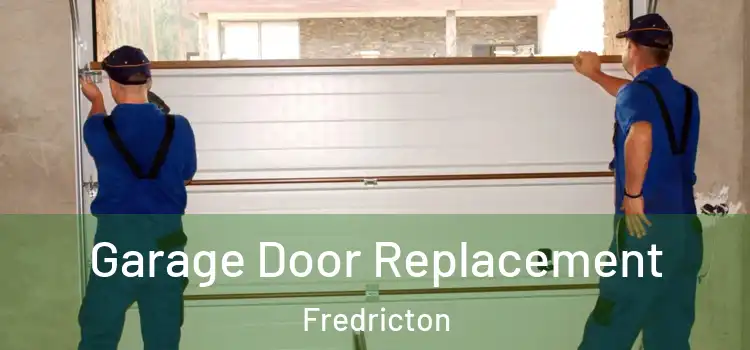 Garage Door Replacement Fredricton